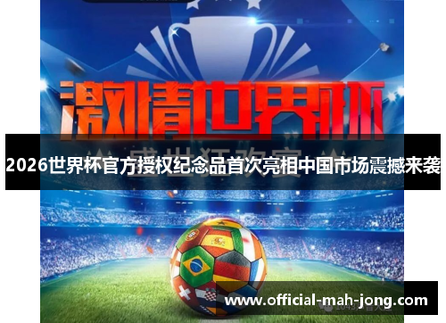 2026世界杯官方授权纪念品首次亮相中国市场震撼来袭