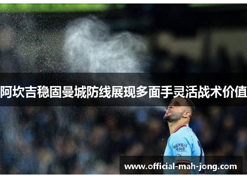 阿坎吉稳固曼城防线展现多面手灵活战术价值