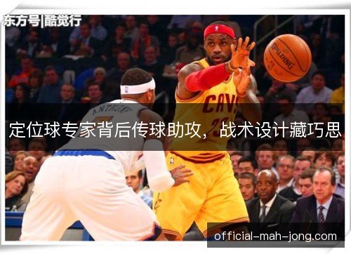定位球专家背后传球助攻，战术设计藏巧思